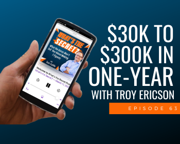 $30k to $300k in One Year with Troy Ericson